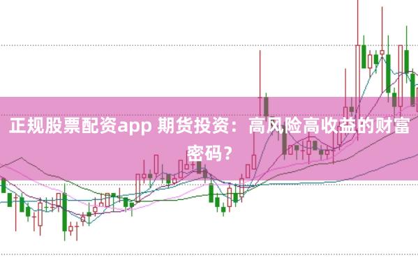 正规股票配资app 期货投资：高风险高收益的财富密码？